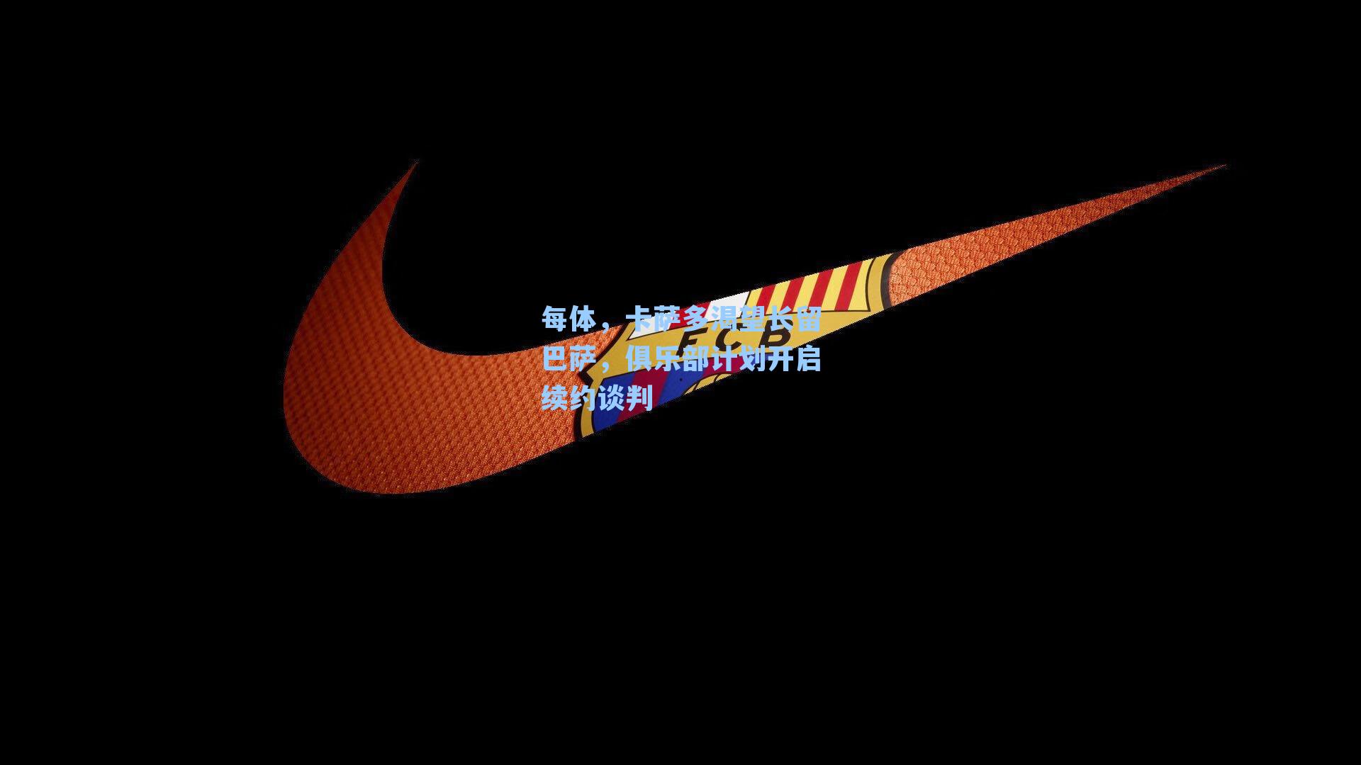 每体，卡萨多渴望长留巴萨，俱乐部计划开启续约谈判