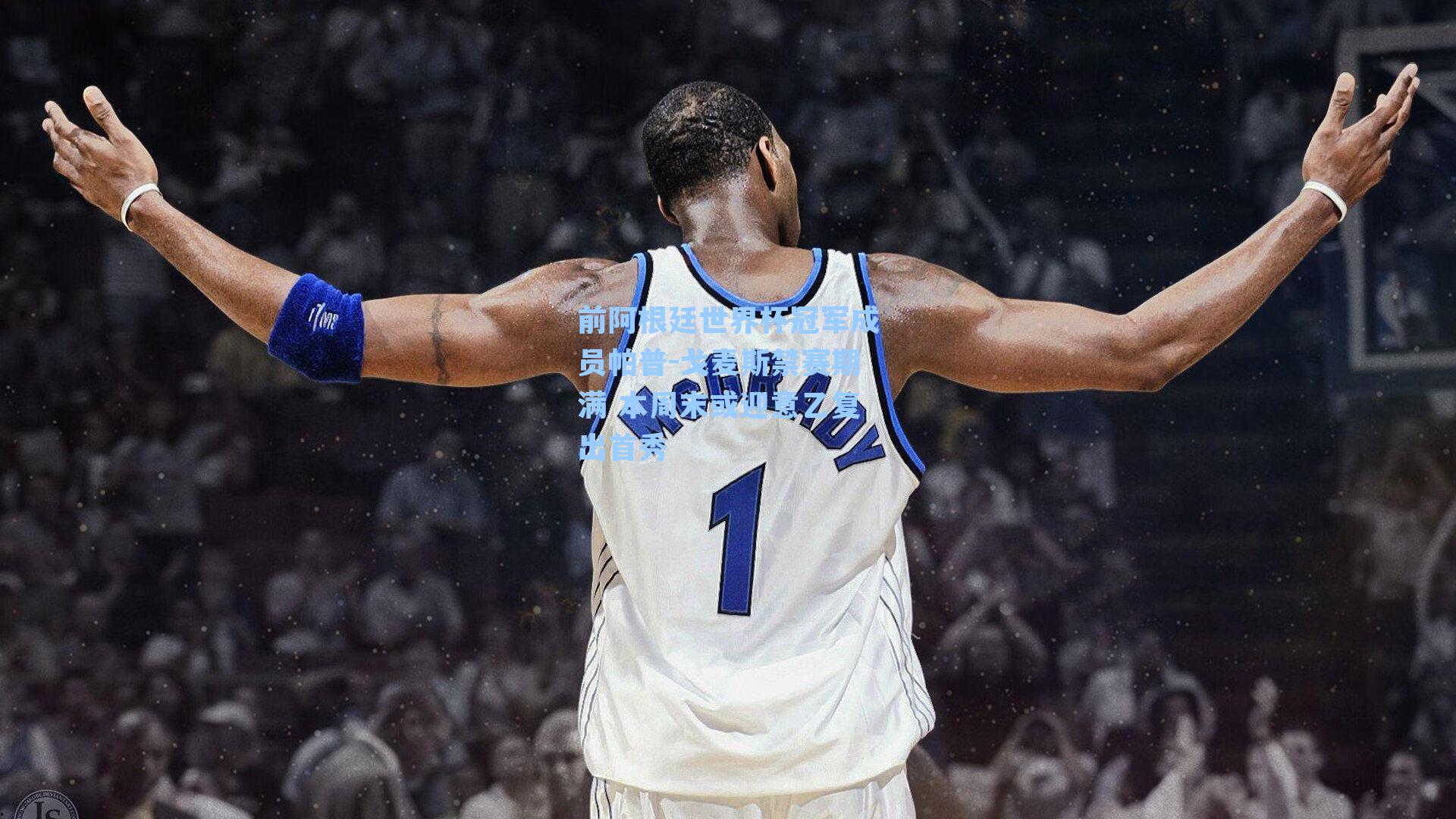 前阿根廷世界杯冠军成员帕普-戈麦斯禁赛期满 本周末或迎意乙复出首秀