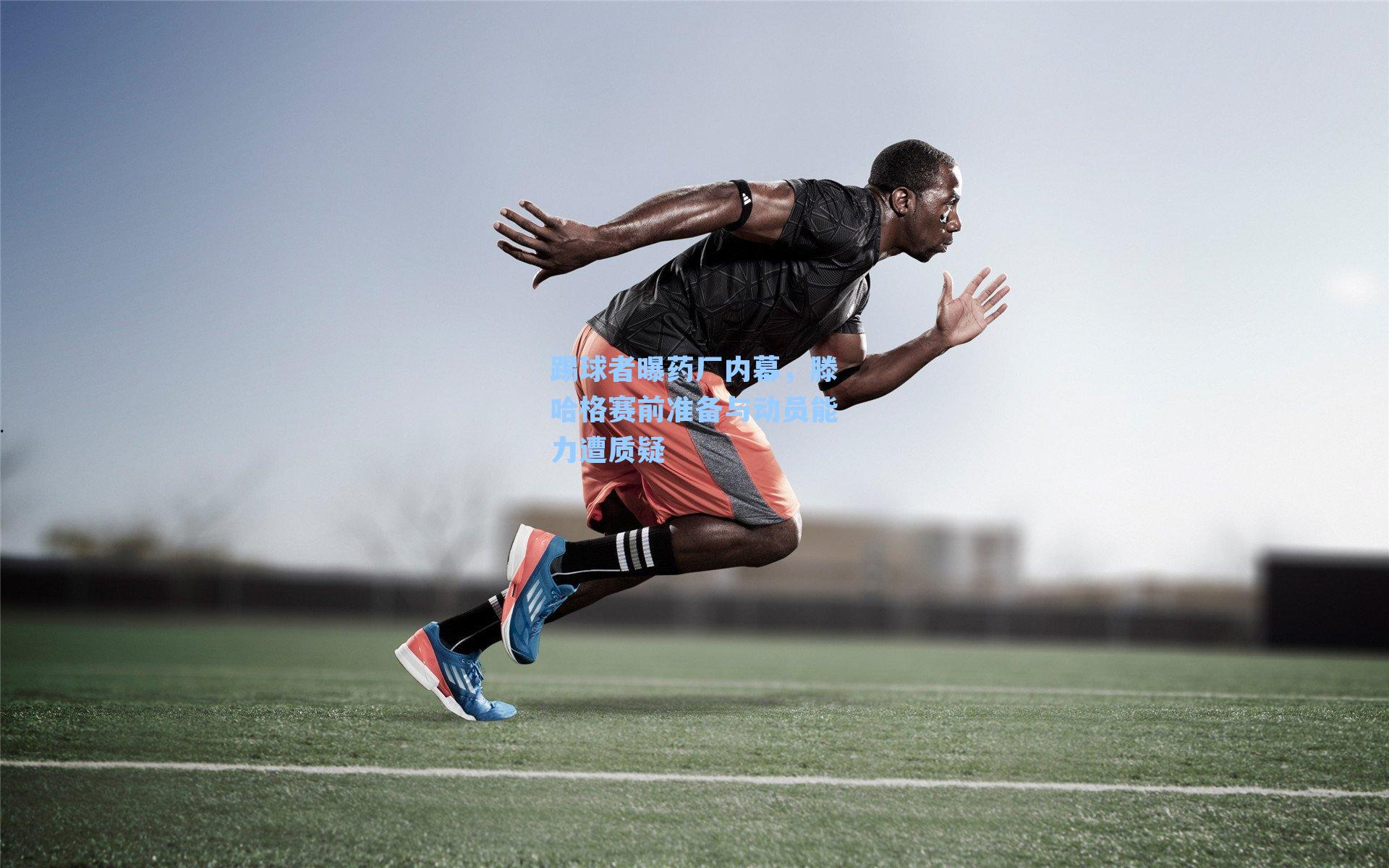 踢球者曝药厂内幕，滕哈格赛前准备与动员能力遭质疑